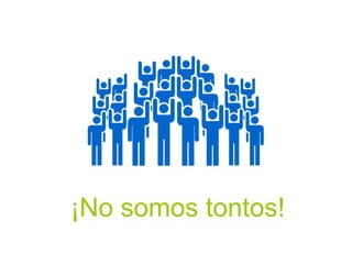 ¡No somos tontos! 