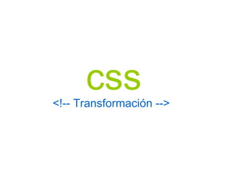 css <!-- Transformación --> 