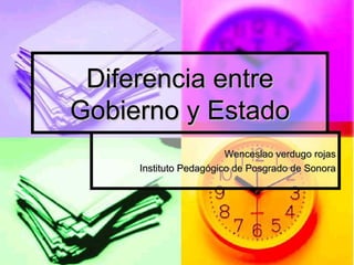 Diferencia entre Gobierno y Estado Wenceslao verdugo rojas Instituto Pedagógico de Posgrado de Sonora 