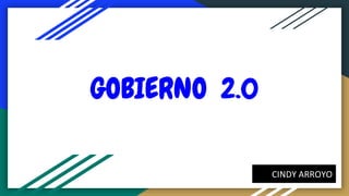 GOBIERNO 2.0
CINDY ARROYO
 