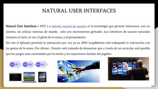 ALYSITA
Natural User Interfaces ( NUI ) o interfaz natural de usuario es la tecnología que permite interactuar con un
sist...