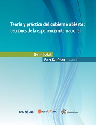 Teoría y práctica del gobierno abierto: 
Lecciones de la experiencia internacional 
Oscar Oszlak 
Ester Kaufman AGOSTO 2014 
 