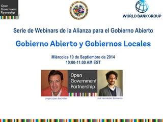 Serie de Webinars de la Alianza para el Gobierno Abierto
Miércoles 10 de Septiembre de 2014
10:00-11:00 AM EST
 
