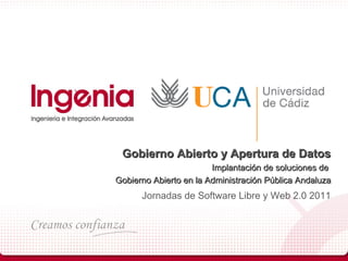 Gobierno Abierto y Apertura de Datos
                        Implantación de soluciones de
Gobierno Abierto en la Administración Pública Andaluza
      Jornadas de Software Libre y Web 2.0 2011
 