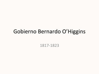 Gobierno Bernardo O’Higgins
1817-1823
 