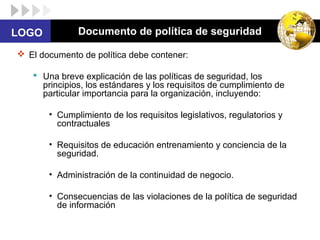 LOGO

Documento de política de seguridad

 El documento de política debe contener:
 Una breve explicación de las polític...