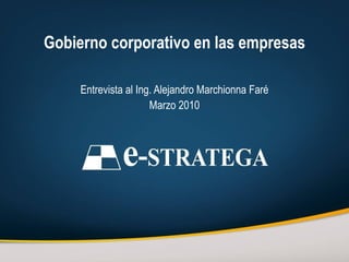 Gobierno corporativo en las empresas Entrevista al Ing. Alejandro Marchionna Faré Marzo 2010 