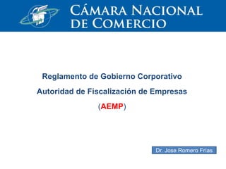 Reglamento de Gobierno Corporativo
Autoridad de Fiscalización de Empresas
(AEMP)
Dr. Jose Romero Frías
 