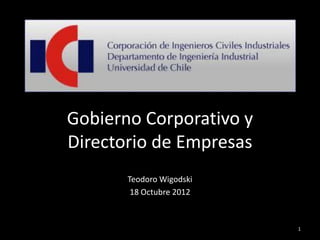 Gobierno Corporativo y
Directorio de Empresas
       Teodoro Wigodski
        18 Octubre 2012



                          1
 