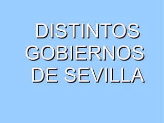 DISTINTOS GOBIERNOS  DE SEVILLA 