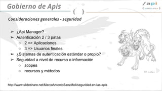API Governance
➢ Api Manager?
➢ Authentication 2 / 3
○ 2 => aplicaciones
○ 3 => usuarios finales
➢ ¿Sistema de autenticaci...