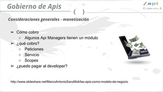 API Governance
➢ Métodos de pago
○ Los Api Managers pueden ayudarme
➢ Modelo de billing
○ Requests
○ Services
○ Data (Scop...