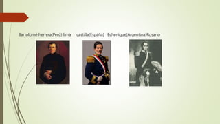 Bartolomé herrera(Perú) lima castilla(España) Echenique(Argentina)Rosario
 