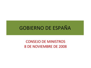 GOBIERNO DE ESPAÑA CONSEJO DE MINISTROS 8 DE NOVIEMBRE DE 2008 