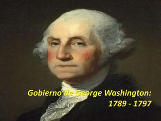 Gobierno de George Washington:
1789 - 1797

 