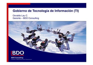 Gobierno de Tecnología de Información (TI)
Osvaldo Lau C.
Gerente – BDO Consulting
G    t         C   lti
 