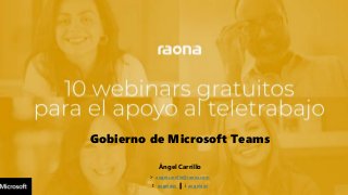 Gobierno de Microsoft Teams
Ángel Carrillo
> angel.carrillo@raona.com
t angeIdav | i angeldav
 