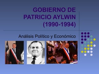 GOBIERNO DE
PATRICIO AYLWIN
(1990-1994)
Análisis Político y Económico
 