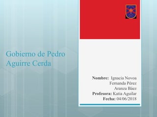 Gobierno de Pedro
Aguirre Cerda
Nombre: Ignacia Novoa
Fernanda Pérez
Aranza Báez
Profesora: Katia Aguilar
Fecha: 04/06/2018
 