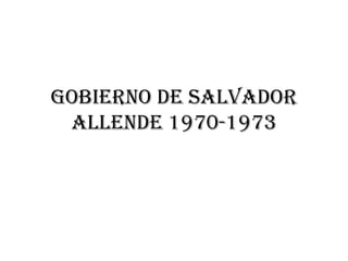 Gobierno de salvador
allende 1970-1973
 