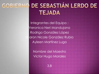 Integrantes del Equipo :
  Veronica Neri Mandujano
   Rodrigo González López
Sharon Nicole González Rubio
    Ayleen Martínez Lugo

    Nombre del Maestro
    Víctor Hugo Morales

            3.B
 