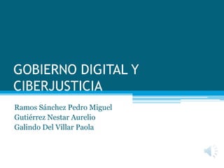 GOBIERNO DIGITAL Y
CIBERJUSTICIA
Ramos Sánchez Pedro Miguel
Gutiérrez Nestar Aurelio
Galindo Del Villar Paola
 