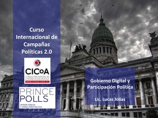 Curso Internacional de Campañas Políticas 2.0 Gobierno Digital y Participación Política Lic. Lucas Jolías 