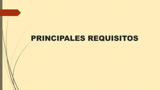 PRINCIPALES REQUISITOS
 