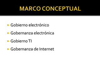 

Gobierno electrónico



Gobernanza electrónica



Gobierno TI



Gobernanza de Internet

 