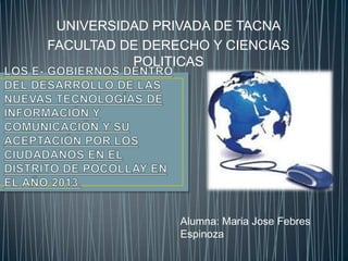 UNIVERSIDAD PRIVADA DE TACNA
FACULTAD DE DERECHO Y CIENCIAS
          POLITICAS




                Alumna: Maria Jose Febres
                Espinoza
 