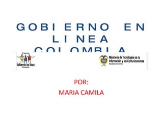 GOBIERNO EN LINEA COLOMBIA POR: MARIA CAMILA 