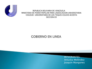 REPUBLICA BOLIVARIA DE VENEZUELA
MINISTERIO DE PODER POPULAR PARA LAEDUCACION UNIVERSITARIA
COLEGIO UNIVERSITARIA DE LOS TEQUES CELICIO ACOSTA
SECCION 09
INTEGRANTES:
Aniuska Meléndez
Joaquín Mangones
 