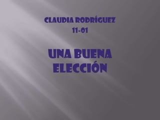 Claudia rodríguez
       11-01


Una buena
 elección
 