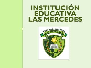INSTITUCIÓN
EDUCATIVA
LAS MERCEDES
 