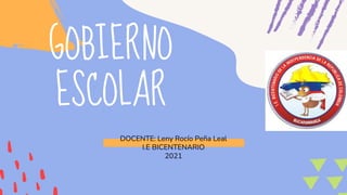 DOCENTE: Leny Rocío Peña Leal
I.E BICENTENARIO
2021
GOBIERNO
ESCOLAR
 