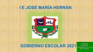 I E JOSÉ MARÍA HERRÁN
GOBIERNO ESCOLAR 2021
 