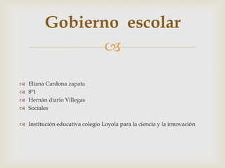 Eliana Cardona zapata 8º1 Hernán diario Villegas Sociales Institución educativa colegio Loyola para la ciencia y la innovación Gobiernoescolar 