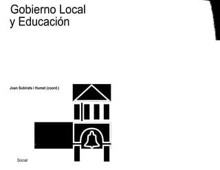 Gobierno Local
y Educación
Joan Subirats i Humet (coord.)
Social
 