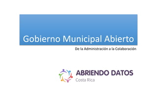Gobierno Municipal Abierto
De la Administración a la Colaboración
 