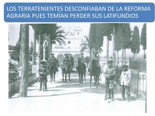 LOS TERRATENIENTES DESCONFIABAN DE LA REFORMA
AGRARIA PUES TEMÍAN PERDER SUS LATIFUNDIOS
 