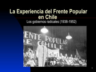 La Experiencia del Frente Popular en Chile  Los gobiernos radicales (1938-1952) 