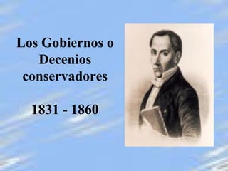 Los Gobiernos o
   Decenios
 conservadores

  1831 - 1860
 
