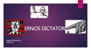GOBIERNOS DICTATORIALES
Joseph Chimborazo
2 BGU “B”
 