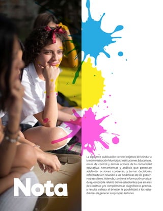 La siguiente publicación tiene el objetivo de brindar a
la Administración Municipal, Instituciones Educativas,
entes de control y demás actores de la comunidad
educativa, herramientas y análisis que permitan
adelantar acciones concretas, y tomar decisiones
informadas en relación a las dinámicas de los gobier-
nos escolares. Además, contiene información analiza-
da que recopila relatos de los estudiantes que en aras
de construir y/o complementar diagnósticos previos,
y resulta valiosa al brindar la posibilidad a los estu-
diantes de generar sus propias lecturas.
Nota
 