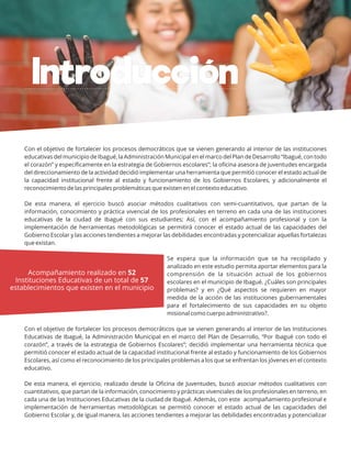 Con el objetivo de fortalecer los procesos democráticos que se vienen generando al interior de las instituciones
educativas del municipio de Ibagué, la Administración Municipal en el marco del Plan de Desarrollo “Ibagué, con todo
el corazón” y especíﬁcamente en la estrategia de Gobiernos escolares”; la oﬁcina asesora de juventudes encargada
del direccionamiento de la actividad decidió implementar una herramienta que permitió conocer el estado actual de
la capacidad institucional frente al estado y funcionamiento de los Gobiernos Escolares, y adicionalmente el
reconocimiento de las principales problemáticas que existen en el contexto educativo.
De esta manera, el ejercicio buscó asociar métodos cualitativos con semi-cuantitativos, que partan de la
información, conocimiento y práctica vivencial de los profesionales en terreno en cada una de las instituciones
educativas de la ciudad de Ibagué con sus estudiantes; Así, con el acompañamiento profesional y con la
implementación de herramientas metodológicas se permitirá conocer el estado actual de las capacidades del
Gobierno Escolar y las acciones tendientes a mejorar las debilidades encontradas y potencializar aquellas fortalezas
que existan.
Se espera que la información que se ha recopilado y
analizado en este estudio permita aportar elementos para la
comprensión de la situación actual de los gobiernos
escolares en el municipio de Ibagué. ¿Cuáles son principales
problemas? y en ¿Qué aspectos se requieren en mayor
medida de la acción de las instituciones gubernamentales
para el fortalecimiento de sus capacidades en su objeto
misional como cuerpo administrativo?.
Con el objetivo de fortalecer los procesos democráticos que se vienen generando al interior de las Instituciones
Educativas de Ibagué, la Administración Municipal en el marco del Plan de Desarrollo, “Por Ibagué con todo el
corazón”, a través de la estrategia de Gobiernos Escolares”; decidió implementar una herramienta técnica que
permitió conocer el estado actual de la capacidad institucional frente al estado y funcionamiento de los Gobiernos
Escolares, así como el reconocimiento de los principales problemas a los que se enfrentan los jóvenes en el contexto
educativo.
De esta manera, el ejercicio, realizado desde la Oﬁcina de Juventudes, buscó asociar métodos cualitativos con
cuantitativos, que partan de la información, conocimiento y prácticas vivenciales de los profesionales en terreno, en
cada una de las Instituciones Educativas de la ciudad de Ibagué. Además, con este acompañamiento profesional e
implementación de herramientas metodológicas se permitió conocer el estado actual de las capacidades del
Gobierno Escolar y, de igual manera, las acciones tendientes a mejorar las debilidades encontradas y potencializar
Introducción
Acompañamiento realizado en 52
Instituciones Educativas de un total de 57
establecimientos que existen en el municipio
 