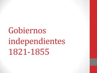 Gobiernos
independientes
1821-1855
 