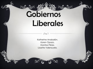 Gobiernos  Liberales <ul><li>Katherine Anabalón. </li></ul><ul><li>Karen Opazo. </li></ul><ul><li>Danitza Pérez. </li></ul...