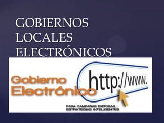 {
GOBIERNOS
LOCALES
ELECTRÓNICOS
 