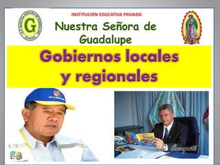 INSTITUCIÓN EDUCATIVA PRIVADA
Nuestra Señora de
Guadalupe
Gobiernos locales
y regionales
 