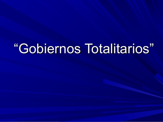 ““Gobiernos Totalitarios”Gobiernos Totalitarios”
